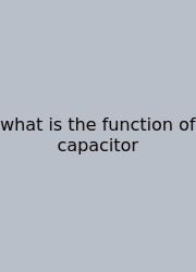 What Is The Function Of Capacitor