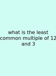What Is The Least Common Multiple Of 12 And 3