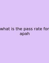 What Is The Pass Rate For Apah