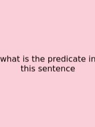 What Is The Predicate In This Sentence
