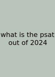 What Is The Psat Out Of 2024