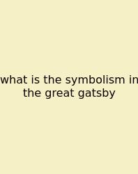 What Is The Symbolism In The Great Gatsby