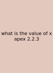 What Is The Value Of X Apex 2.2.3