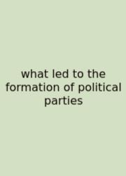 What Led To The Formation Of Political Parties