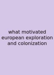 What Motivated European Exploration And Colonization