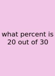 What Percent Is 20 Out Of 30
