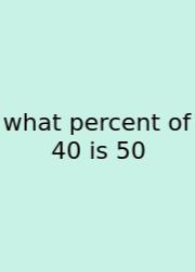 What Percent Of 40 Is 50