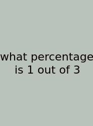 What Percentage Is 1 Out Of 3