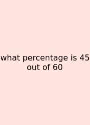 What Percentage Is 45 Out Of 60