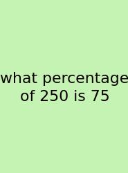 What Percentage Of 250 Is 75