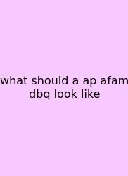 What Should A Ap Afam Dbq Look Like