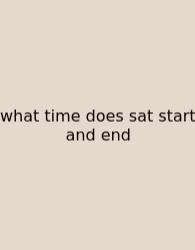 What Time Does Sat Start And End