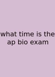 What Time Is The Ap Bio Exam
