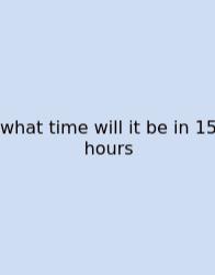 What Time Will It Be In 15 Hours