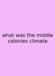 What Was The Middle Colonies Climate