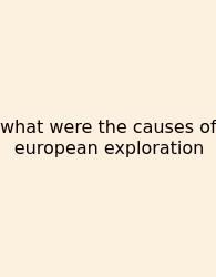 What Were The Causes Of European Exploration