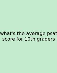 What's The Average Psat Score For 10th Graders