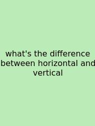 What's The Difference Between Horizontal And Vertical
