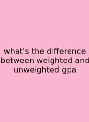 What's The Difference Between Weighted And Unweighted Gpa