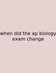 When Did The Ap Biology Exam Change