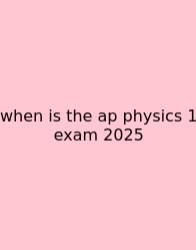 When Is The Ap Physics 1 Exam 2025