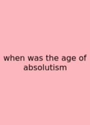 When Was The Age Of Absolutism