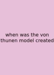When Was The Von Thunen Model Created