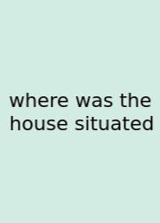 Where Was The House Situated