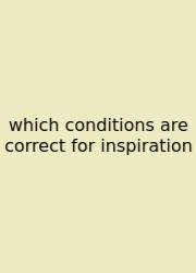Which Conditions Are Correct For Inspiration