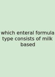 Which Enteral Formula Type Consists Of Milk Based