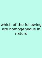 Which Of The Following Are Homogeneous In Nature