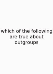 Which Of The Following Are True About Outgroups