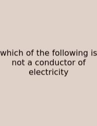Which Of The Following Is Not A Conductor Of Electricity