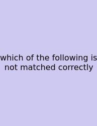 Which Of The Following Is Not Matched Correctly