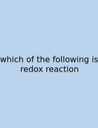 Which Of The Following Is Redox Reaction