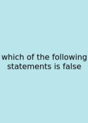 Which Of The Following Statements Is False