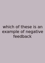 Which Of These Is An Example Of Negative Feedback