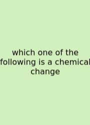 Which One Of The Following Is A Chemical Change