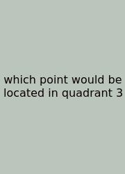 Which Point Would Be Located In Quadrant 3