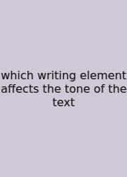 Which Writing Element Affects The Tone Of The Text