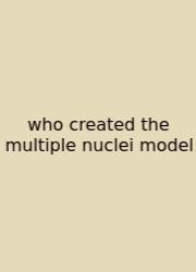 Who Created The Multiple Nuclei Model