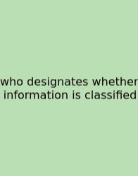 Who Designates Whether Information Is Classified