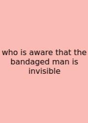 Who Is Aware That The Bandaged Man Is Invisible