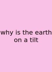 Why Is The Earth On A Tilt