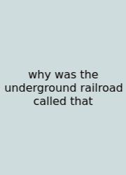 Why Was The Underground Railroad Called That