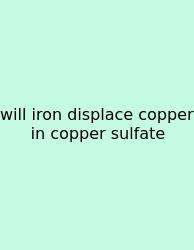 Will Iron Displace Copper In Copper Sulfate