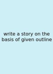 Write A Story On The Basis Of Given Outline