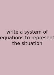 Write A System Of Equations To Represent The Situation