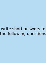Write Short Answers To The Following Questions