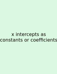 X Intercepts As Constants Or Coefficients